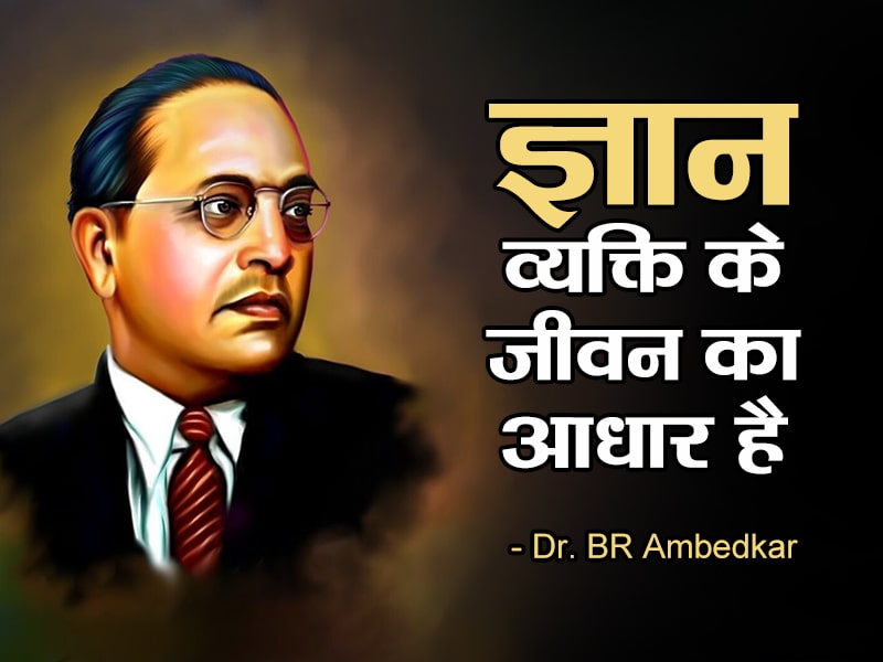 ज्ञान व्यक्ति के जीवन का आधार है। - Dr. BR Ambedkar Knowledge is the basis of a person's life - Dr. BR Ambedkar