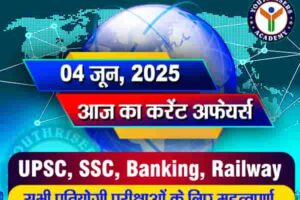 आज का करेंट अफेयर्स - 04 जून 2025 (Current Affairs - 04 June 2025)